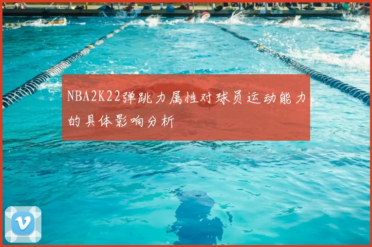 NBA2K22弹跳力属性对球员运动能力的具体影响分析