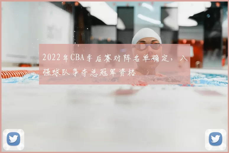 2022年CBA季后赛对阵名单确定,八强球队争夺总冠军资格