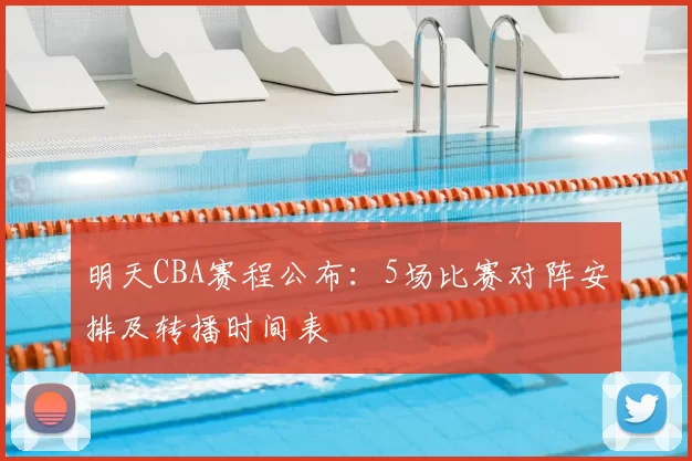 明天CBA赛程公布:5场比赛对阵安排及转播时间表