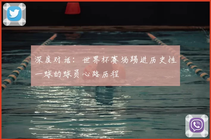 深度对话：世界杯赛场踢进历史性一球的球员心路历程