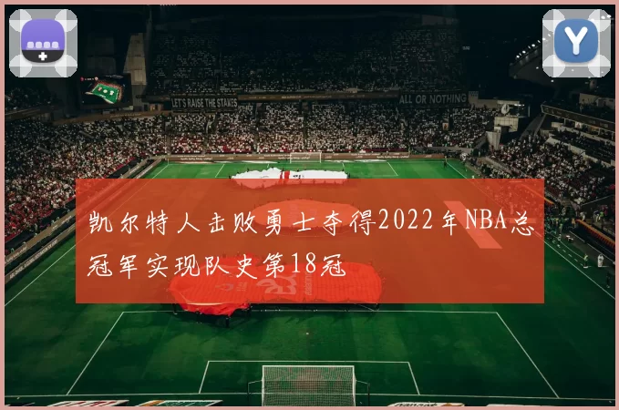 凯尔特人击败勇士夺得2022年NBA总冠军实现队史第18冠