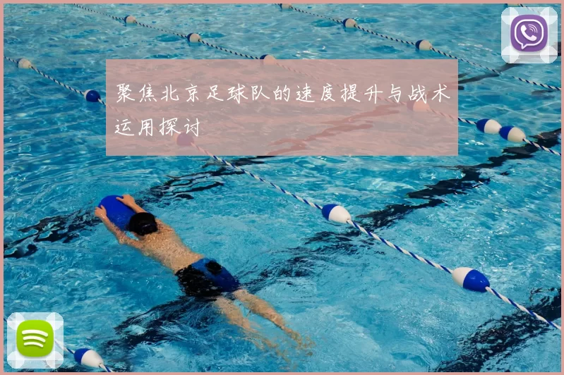 聚焦北京足球队的速度提升与战术运用探讨