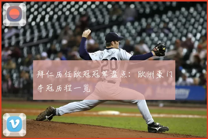 拜仁历任欧冠冠军盘点:欧洲豪门夺冠历程一览