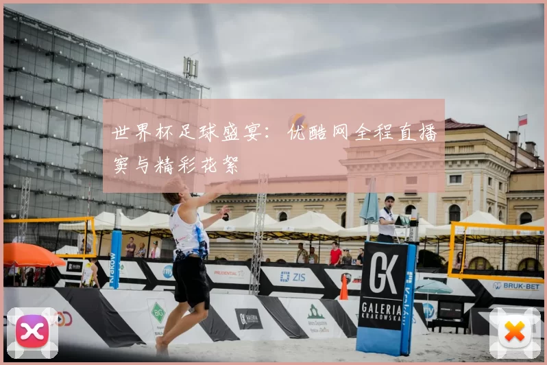 世界杯足球盛宴：优酷网全程直播窦与精彩花絮