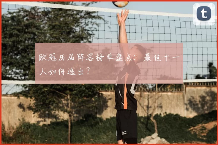 欧冠历届阵容榜单盘点:最佳十一人如何选出?