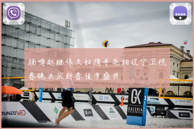 杨鸣赵继伟夫妇携手亮相辽宁卫视春晚共庆新春佳节盛典