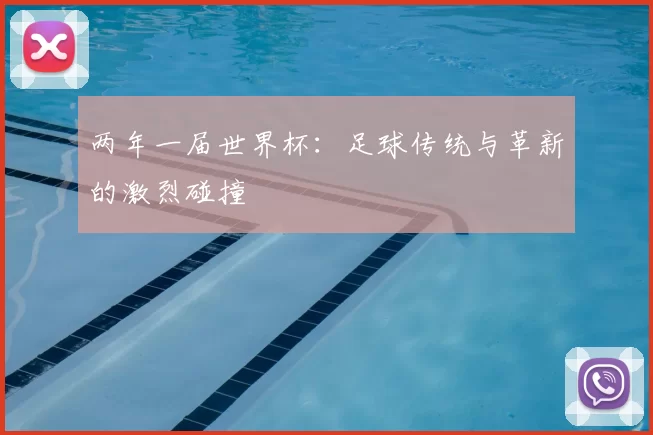 两年一届世界杯:足球传统与革新的激烈碰撞