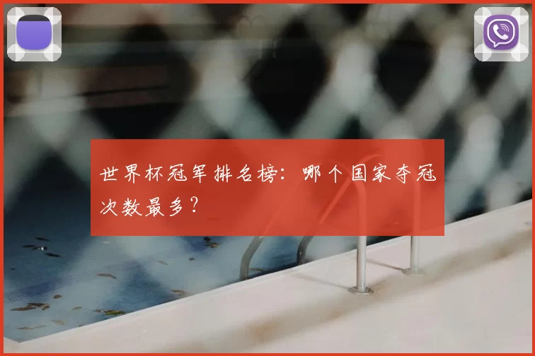 世界杯冠军排名榜:哪个国家夺冠次数最多?